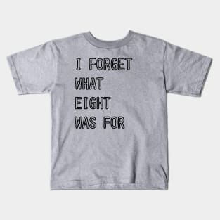 I Forget What Eight Was For (white) Kids T-Shirt